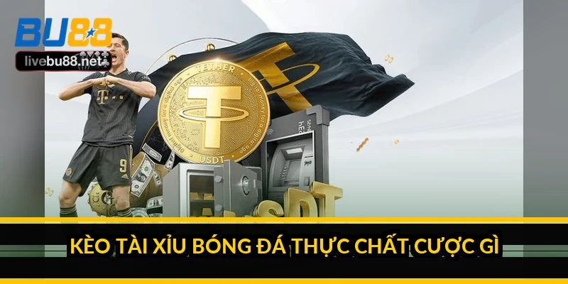 Kinh nghiệm đánh kèo Tài Xỉu bóng đá sau nhiều mùa giải 2 Kèo Tài Xỉu bóng đá thực chất cược gì?