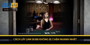 Cách lấy link BU88 không bị chặn nhanh nhất