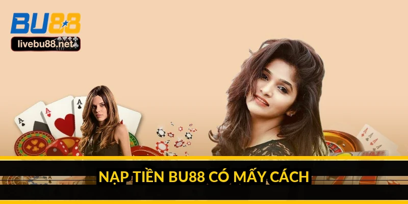 Nạp tiền BU88 có mấy cách?