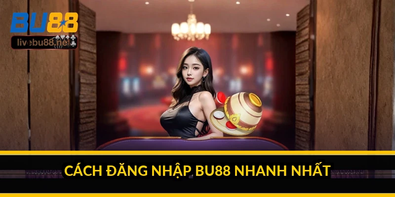 Cách đăng nhập BU88 nhanh nhất