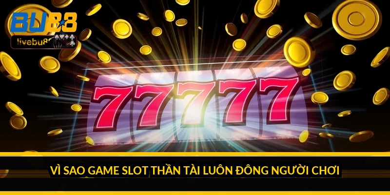 Game slot Thần Tài: vì sao hút người chơi và chơi sao cho tỉnh 2 Vì sao game slot Thần Tài luôn đông người chơi?