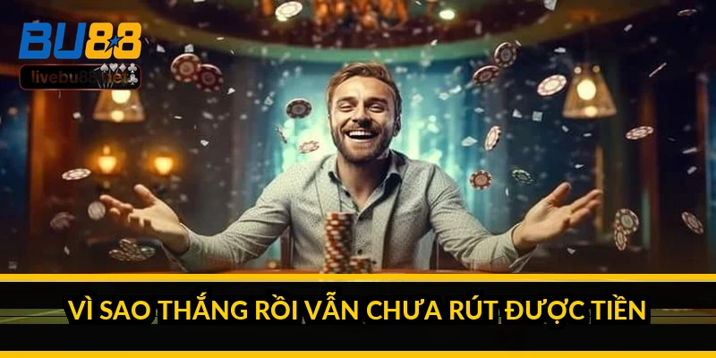 Rút tiền BU88: điều kiện, thời gian và cách tránh bị treo lệnh 1 Vì sao thắng rồi vẫn chưa rút được tiền?