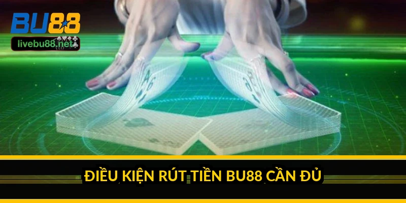 Rút tiền BU88: điều kiện, thời gian và cách tránh bị treo lệnh 2 Điều kiện rút tiền BU88 cần đủ