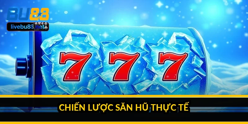 Cách săn Jackpot nổ hũ: chiến lược thật và ảo tưởng cần bỏ 3 Chiến lược săn hũ thực tế