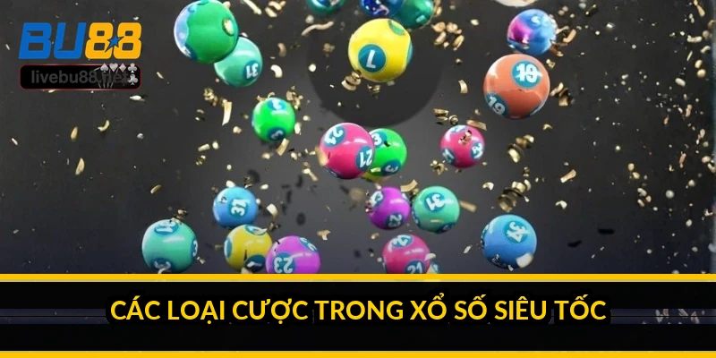 Xổ số siêu tốc là gì? Ưu điểm và mặt trái của tốc độ 3 Các loại cược trong xổ số siêu tốc