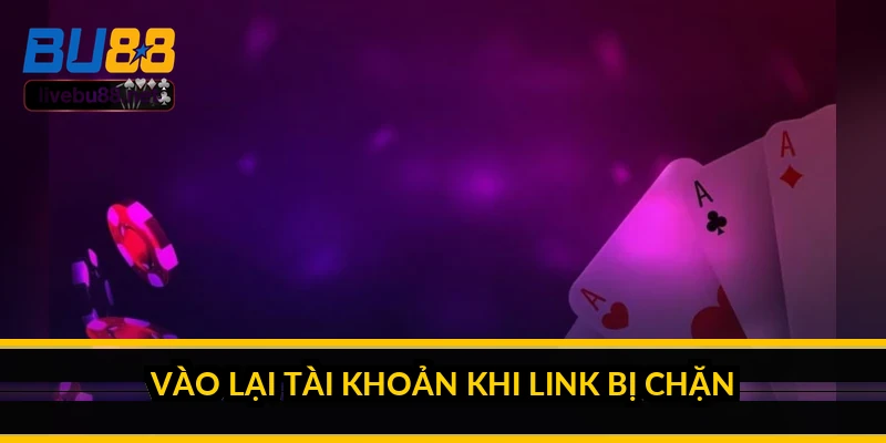 Vào lại tài khoản khi link bị chặn