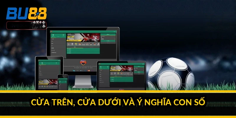 Hướng dẫn xem tỷ lệ kèo nhà cái cho người mới bắt đầu 4 Cửa trên, cửa dưới và ý nghĩa con số