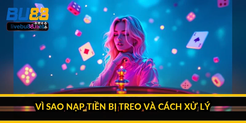 Vì sao nạp tiền bị treo và cách xử lý