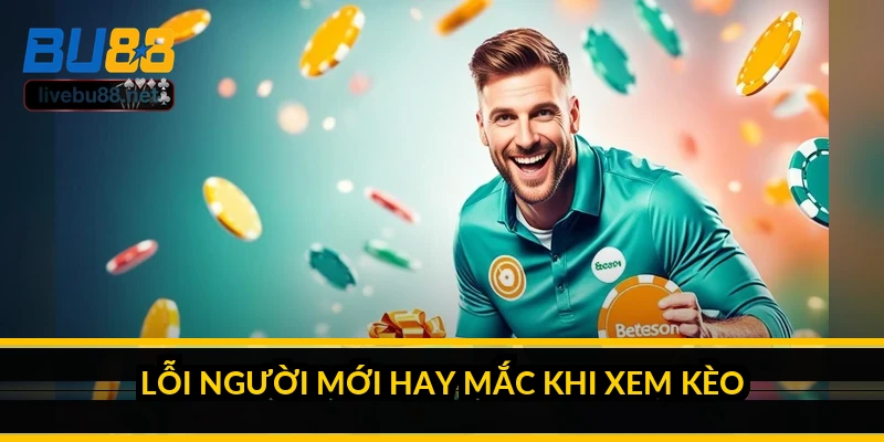 Hướng dẫn xem tỷ lệ kèo nhà cái cho người mới bắt đầu 5 Lỗi người mới hay mắc khi xem kèo