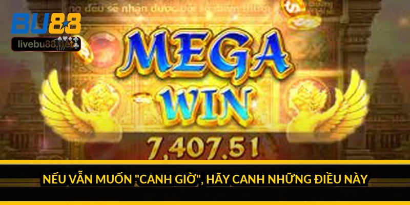 Nếu vẫn muốn "canh giờ", hãy canh những điều này