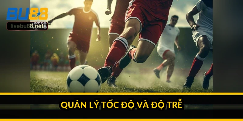 Quản lý tốc độ và độ trễ