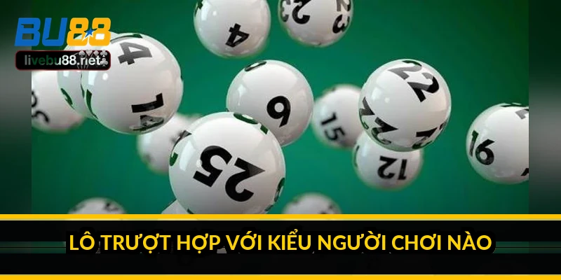 Lô trượt là gì? Cách tính, các loại và rủi ro thật 5 Lô trượt hợp với kiểu người chơi nào?