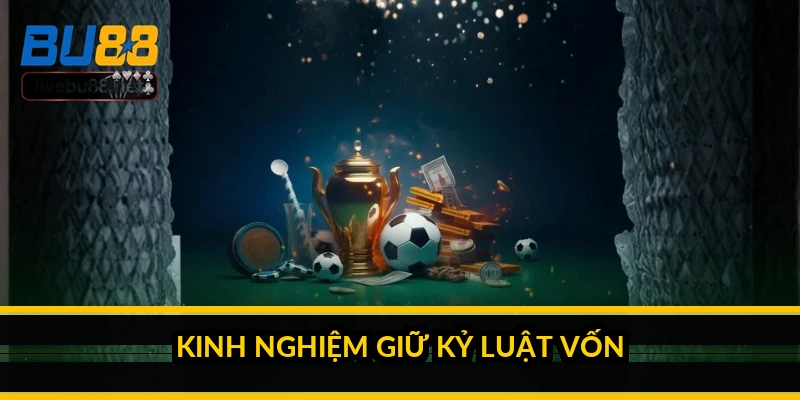 Kinh nghiệm đánh kèo Tài Xỉu bóng đá sau nhiều mùa giải 5 Kinh nghiệm giữ kỷ luật vốn
