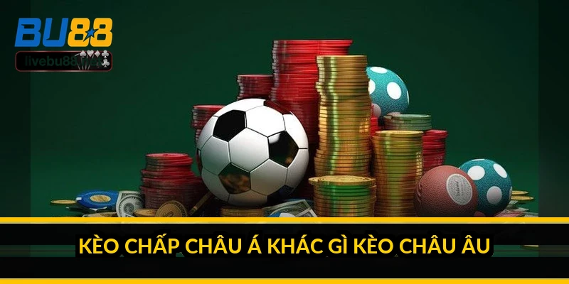 Kèo chấp châu Á khác gì kèo châu Âu?